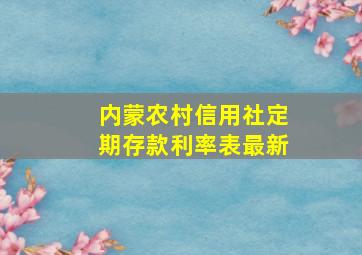 内蒙农村信用社定期存款利率表最新