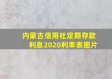 内蒙古信用社定期存款利息2020利率表图片