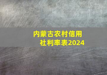 内蒙古农村信用社利率表2024