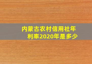 内蒙古农村信用社年利率2020年是多少