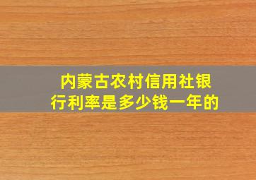 内蒙古农村信用社银行利率是多少钱一年的