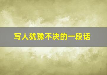 写人犹豫不决的一段话