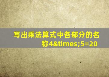 写出乘法算式中各部分的名称4×5=20