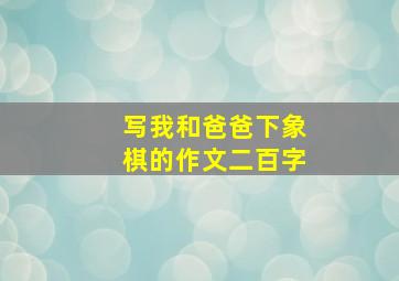 写我和爸爸下象棋的作文二百字