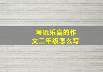 写玩乐高的作文二年级怎么写