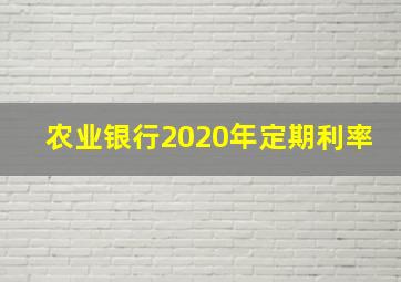 农业银行2020年定期利率