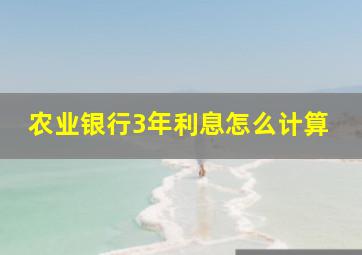 农业银行3年利息怎么计算