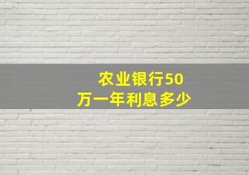 农业银行50万一年利息多少