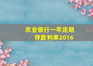 农业银行一年定期存款利率2016