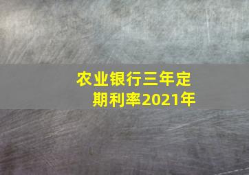 农业银行三年定期利率2021年