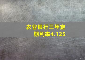 农业银行三年定期利率4.125