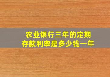 农业银行三年的定期存款利率是多少钱一年