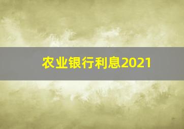 农业银行利息2021