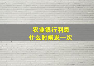 农业银行利息什么时候发一次