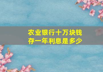 农业银行十万块钱存一年利息是多少