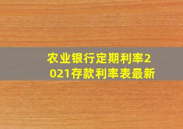 农业银行定期利率2021存款利率表最新