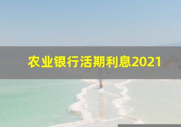 农业银行活期利息2021