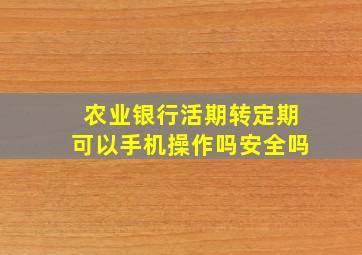 农业银行活期转定期可以手机操作吗安全吗