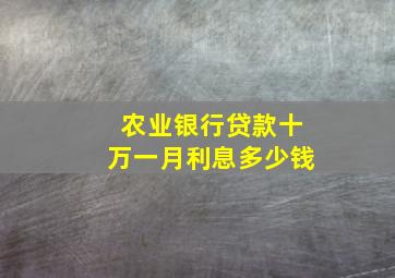 农业银行贷款十万一月利息多少钱