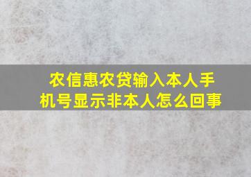 农信惠农贷输入本人手机号显示非本人怎么回事