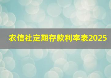 农信社定期存款利率表2025