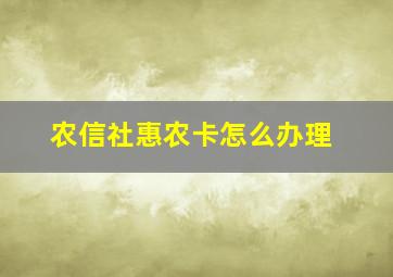 农信社惠农卡怎么办理