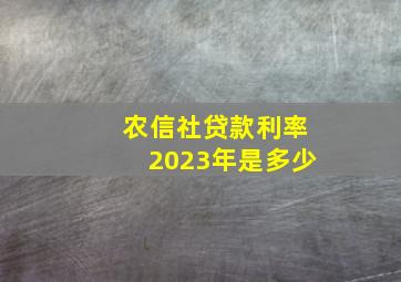 农信社贷款利率2023年是多少