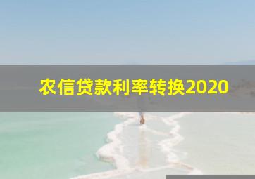 农信贷款利率转换2020