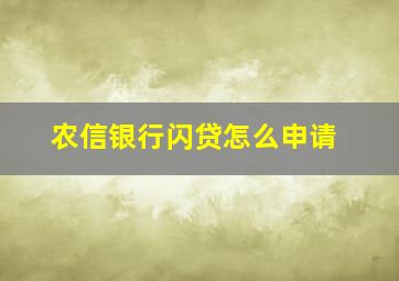 农信银行闪贷怎么申请