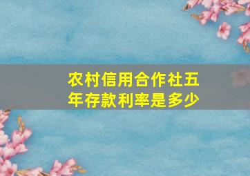 农村信用合作社五年存款利率是多少