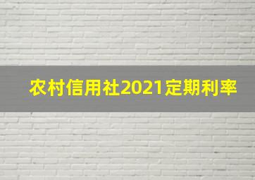 农村信用社2021定期利率