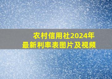 农村信用社2024年最新利率表图片及视频