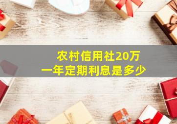 农村信用社20万一年定期利息是多少