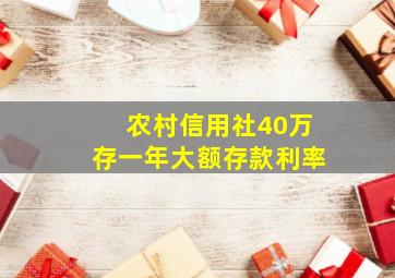 农村信用社40万存一年大额存款利率