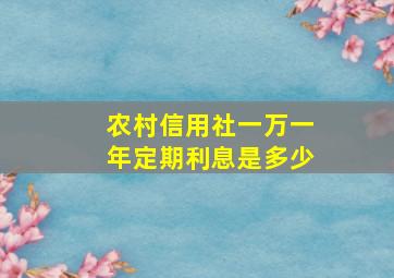 农村信用社一万一年定期利息是多少