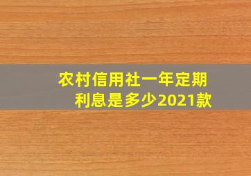 农村信用社一年定期利息是多少2021款