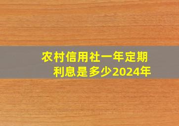 农村信用社一年定期利息是多少2024年