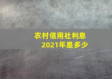 农村信用社利息2021年是多少