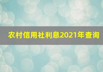 农村信用社利息2021年查询