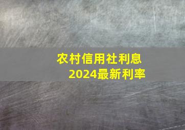 农村信用社利息2024最新利率