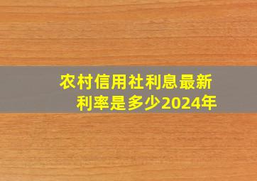 农村信用社利息最新利率是多少2024年