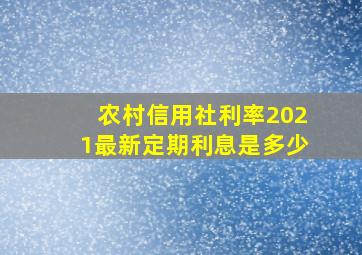 农村信用社利率2021最新定期利息是多少