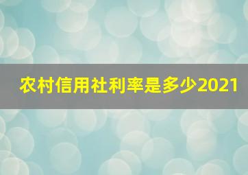 农村信用社利率是多少2021