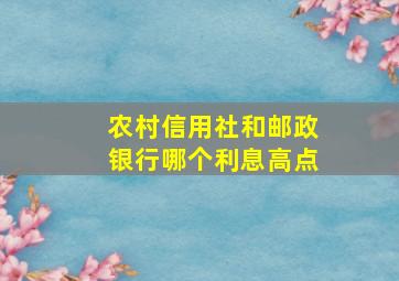 农村信用社和邮政银行哪个利息高点