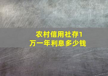 农村信用社存1万一年利息多少钱