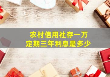 农村信用社存一万定期三年利息是多少