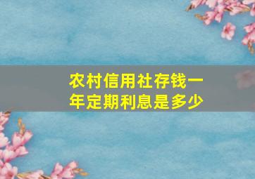 农村信用社存钱一年定期利息是多少