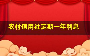 农村信用社定期一年利息