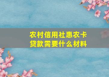 农村信用社惠农卡贷款需要什么材料