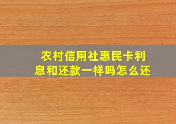 农村信用社惠民卡利息和还款一样吗怎么还